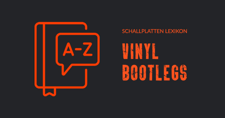 Schallplatten Lexikon: was ist ein Vinyl Bootleg?