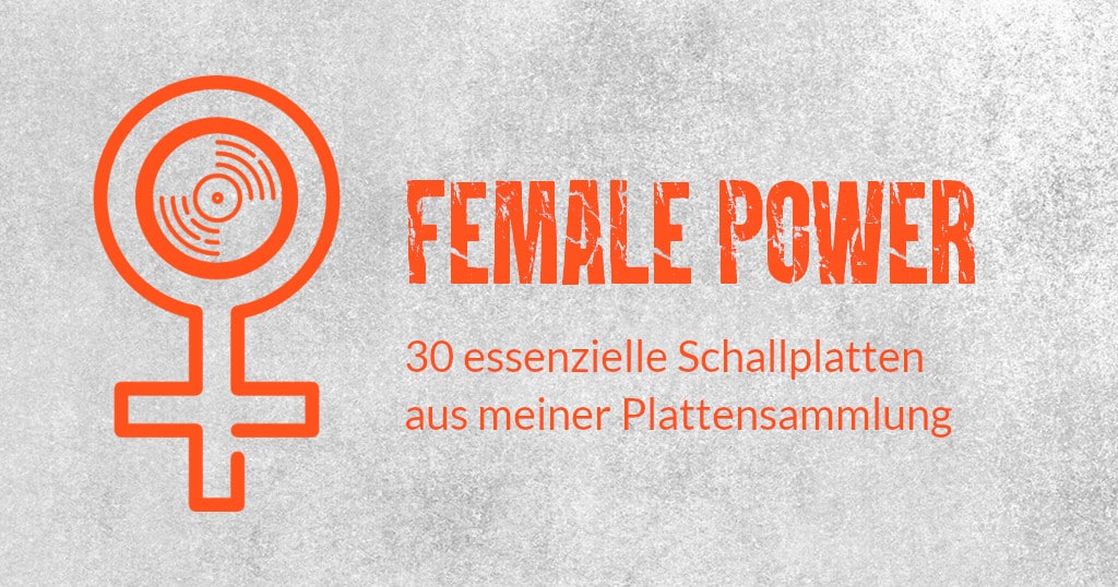 Female Power - 30 Schallplatten aus meiner Sammlung zum Internationalen Frauentag